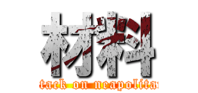 材料 (attack on neapolitan)