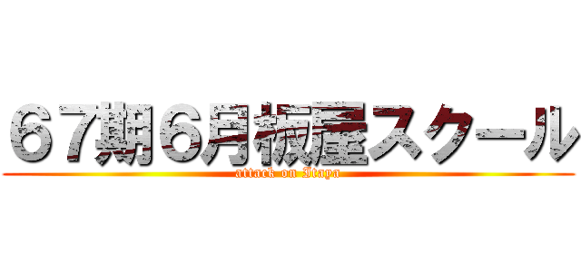 ６７期６月板屋スクール (attack on Itaya)