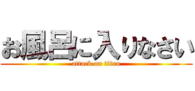 お風呂に入りなさい (attack on titan)