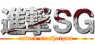 進撃ＳＧ (attack on shotgun)