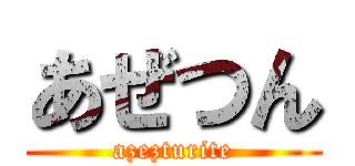 あぜつん (azezturite)
