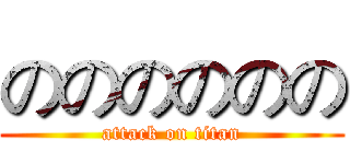 のののののの (attack on titan)