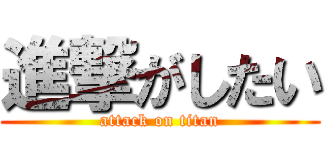 進撃がしたい (attack on titan)