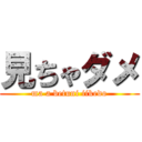 見ちゃダメ (ma a betuni iikedo)