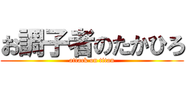 お調子者のたかひろ (attack on titan)