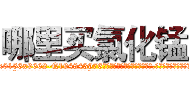 哪里买氯化锰 (哪里买氯化锰【电.话186x0156x9662-Q194843976林氏药业】我们做的是长期生意,靠的是老客户长期支持
参考消息网2月20日报道 韩媒称，“剩女多、离婚率高的城市，房价一定会上涨。”这是中国经济学家金岩石2016年12月参加在上海举行的房地产相关论坛时说的话。
)