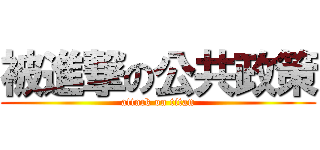 被進撃の公共政策 (attack on titan)