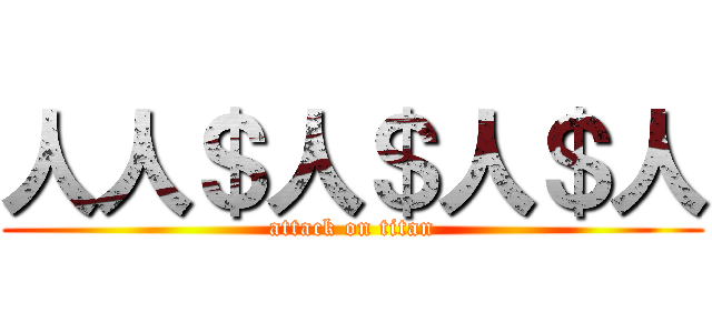 人人＄人＄人＄人 (attack on titan)