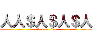 人人＄人＄人＄人 (attack on titan)