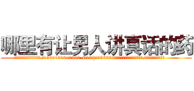 哪里有让男人讲真话的药 (哪里有让男人讲真话的药【电.话156x1318x7580-Q1991936399鑫宏药业】我们做的是长期生意,靠的是老客户长期支持
参考消息网2月20日报道 韩媒称，“剩女多、离婚率高的城市，房价一定会上涨。”这是中国经济学家金岩石2016年12月参加在上海举行的房地产相关论坛时说的话。
)