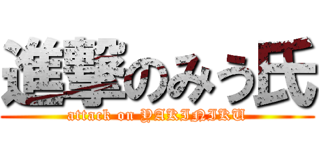 進撃のみう氏 (attack on YAKINIKU)