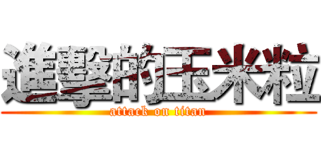 進擊的玉米粒 (attack on titan)