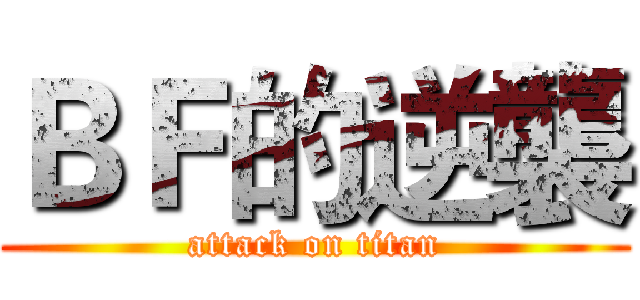 ＢＦ的逆襲 (attack on titan)