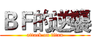 ＢＦ的逆襲 (attack on titan)