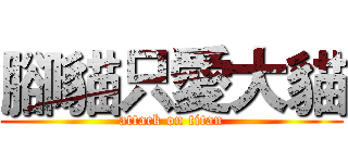 腳貓只愛大貓 (attack on titan)