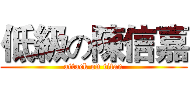 低級の陳信嘉 (attack on titan)