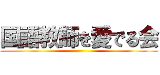 国語教師を愛でる会 ()
