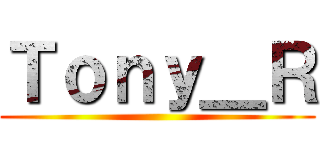 Ｔｏｎｙ＿Ｒ ()
