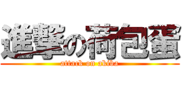 進撃の荷包蛋 (attack on akiba)