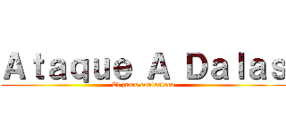 Ａｔａｑｕｅ Ａ Ｄａｌａｓ (El zumo contrataca)