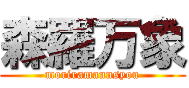 森羅万象 (moriramannsyou)