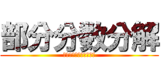 部分分数分解 (ぶぶんぶんすうぶんかい)