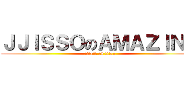 ＪＪＩＳＳＯのＡＭＡＺＩＮＧ (attack on titan)
