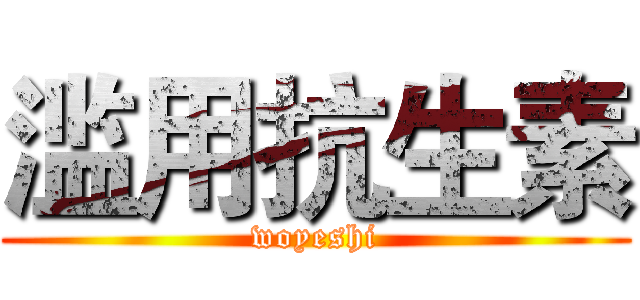 滥用抗生素 (woyeshi)