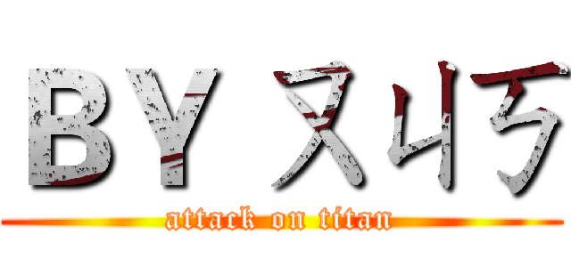 ＢＹ ㄡㄐㄎ (attack on titan)