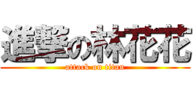 進撃の林花花 (attack on titan)