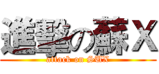 進擊の蘇Ｘ (attack on SUX)