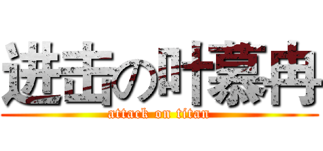 进击の叶慕冉 (attack on titan)