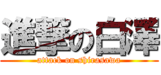 進撃の白澤 (attack on shirasawa)