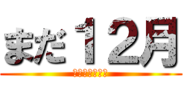 まだ１２月 (終わらない日々)