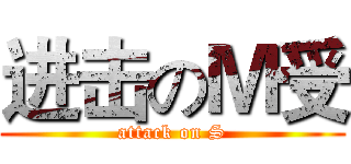 进击のＭ受 (attack on S)