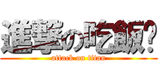 進撃の吃飯瑋 (attack on titan)