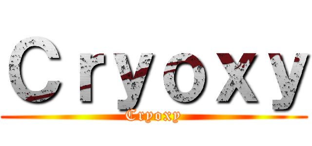 Ｃｒｙｏｘｙ (Cryoxy)