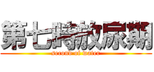 第七時放尿期 (second of water)