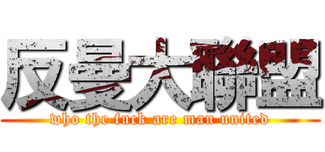 反曼大聯盟 (who the fuck are man united)