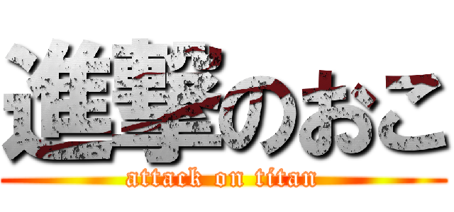 進撃のおこ (attack on titan)
