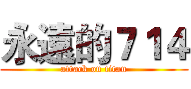 永遠的７１４ (attack on titan)