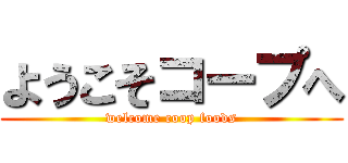 ようこそコープへ (welcome coop foods)