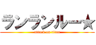 ランランルー★ (attack on titan)