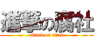 進撃の腐社 (attack on titan)