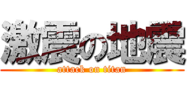 激震の地震 (attack on titan)