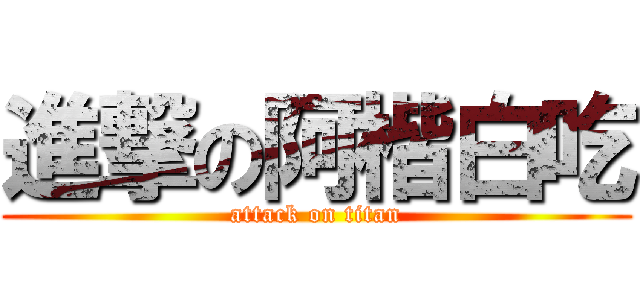 進撃の阿楷白吃 (attack on titan)