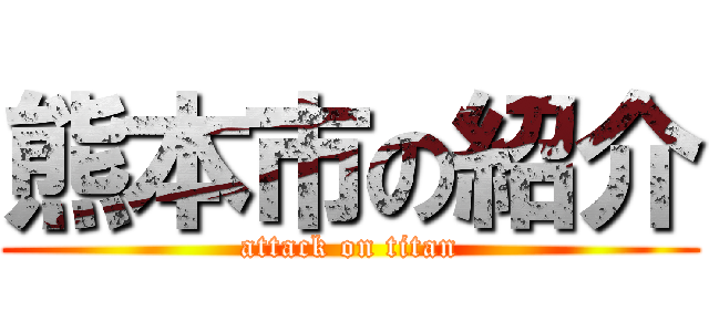 熊本市の紹介 (attack on titan)