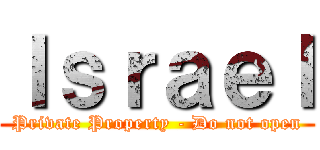 Ｉｓｒａｅｌ (Private Property - Do not open)