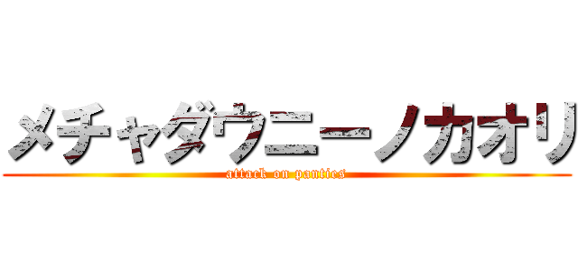 メチャダウニーノカオリ (attack on panties)