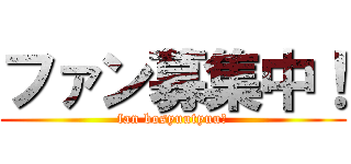 ファン募集中！ (fan bosyuutyuu！)